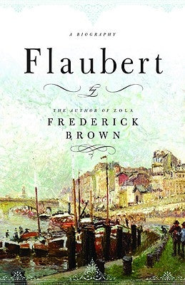 Flaubert: A Biography by Brown, Frederick