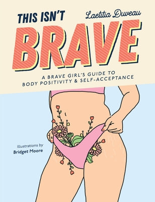 This Isn't Brave: A Brave Girls Guide to Body Positivity & Self-Acceptance (Love Your Body, Self-Esteem Guided Journal, Gift for Women) by Duveau, Laetitia