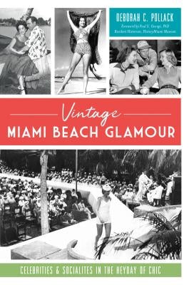 Vintage Miami Beach Glamour: Celebrities and Socialites in the Heyday of Chic by Pollack, Deborah C.