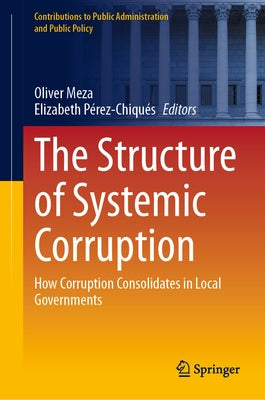 The Structure of Systemic Corruption: How Corruption Consolidates in Local Governments by Meza, Oliver