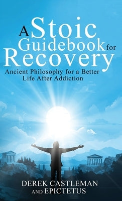 A Stoic Guidebook for Recovery by Castleman, Derek