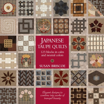 Japanese Taupe Quilts: 125 Blocks in Calm and Neutral Colors by Briscoe, Susan