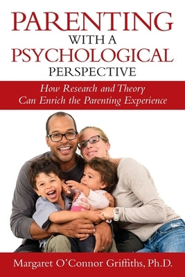 Parenting with a Psychological Perspective: How Research and Theory Can Enrich the Parenting Experience by Griffiths, Margaret