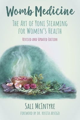 Womb Medicine: The Art of Yoni Steaming for Women's Health by McIntyre, Sali