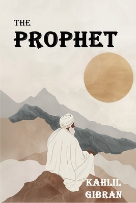 The Prophet: The Original 1923 Edition With Complete Illustrations (A Classics Kahlil Gibran Novel) by Gibran, Khalil