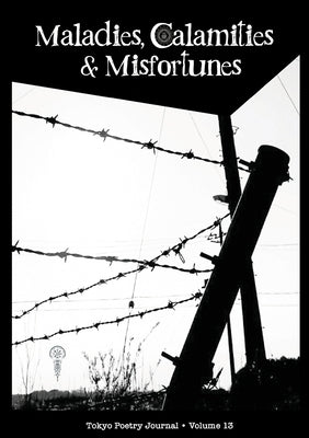 Tokyo Poetry Journal - Volume 13: Maladies, Calamities and Misfortunes by Johnson, Jeffrey