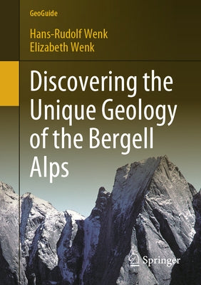 Discovering the Unique Geology of the Bergell Alps by Wenk, Hans-Rudolf