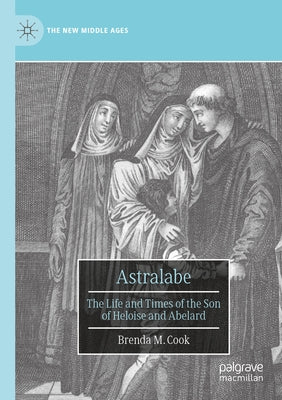 Astralabe: The Life and Times of the Son of Heloise and Abelard by Cook, Brenda M.