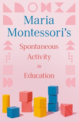 Maria Montessori's Spontaneous Activity in Education by Montessori, Maria