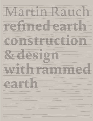 Martin Rauch Refined Earth: Construction & Design of Rammed Earth by Kapfinger, Otto