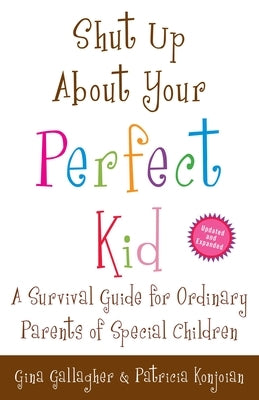 Shut Up About Your Perfect Kid: A Survival Guide for Ordinary Parents of Special Children by Gallagher, Gina