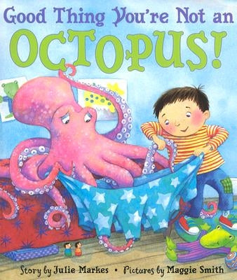 Good Thing You're Not an Octopus! by Markes, Julie