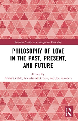 Philosophy of Love in the Past, Present, and Future by Grahle, AndrÃ©