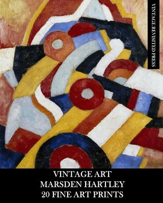 Vintage Art: Marsden Hartley: 20 Fine Art Prints: Abstract Ephemera for Framing, Collage and Home Decor by Press, Vintage Revisited