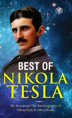 The Inventions, Researches, and Writings of Nikola Tesla: - My Inventions: The Autobiography of Nikola Tesla; Experiments With Alternate Currents of H by Tesla, Nikola