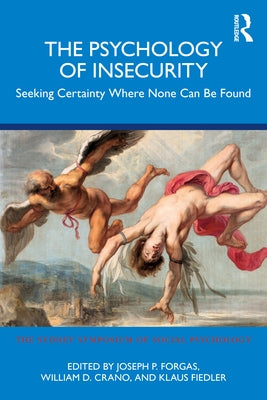 The Psychology of Insecurity: Seeking Certainty Where None Can Be Found by Forgas, Joseph P.