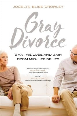 Gray Divorce: What We Lose and Gain from Mid-Life Splits by Crowley, Jocelyn Elise