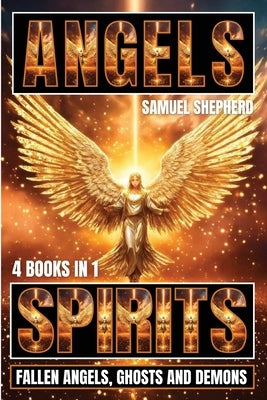 Angels: Spirits, Fallen Angels, Ghosts and Demons by Shepherd, Samuel