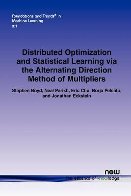 Distributed Optimization and Statistical Learning Via the Alternating Direction Method of Multipliers by Boyd, Stephen