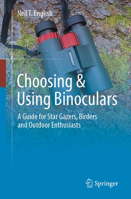 Choosing & Using Binoculars: A Guide for Star Gazers, Birders and Outdoor Enthusiasts by English, Neil T.