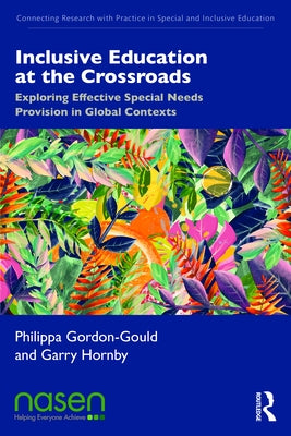 Inclusive Education at the Crossroads: Exploring Effective Special Needs Provision in Global Contexts by Gordon-Gould, Philippa