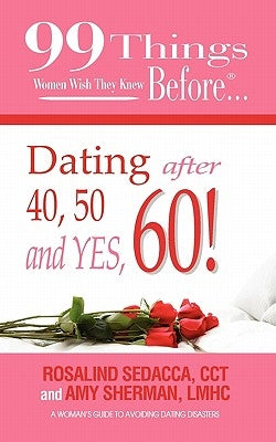 99 Things Women Wish They Knew Before Dating After 40, 50, & Yes, 60! by Sherman, Lmhc Amy