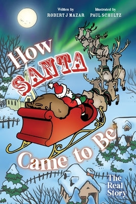 How Santa Came to Be: The Real Story by Mazar, Robert J.