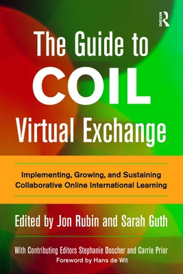 The Guide to COIL Virtual Exchange: Implementing, Growing, and Sustaining Collaborative Online International Learning by Rubin, Jon