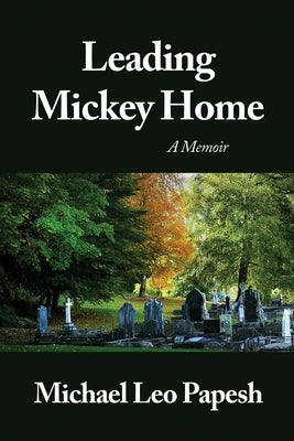 Leading Mickey Home: A Memoir by Papesh, Michael Leo