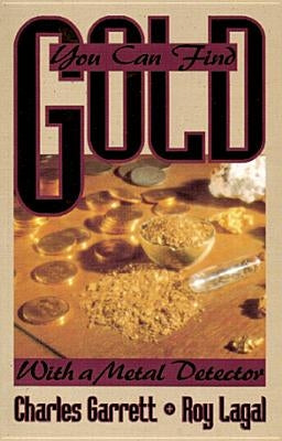 You Can Find Gold: With a Metal Detector: Prospective and Treasure Hunting by Garrett, Charles