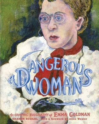 A Dangerous Woman: The Graphic Biography of Emma Goldman by Rudahl, Sharon