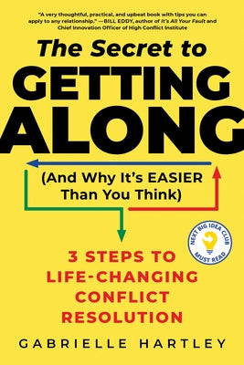 The Secret to Getting Along (and Why It's Easier Than You Think): 3 Steps to Life-Changing Conflict Resolution by Hartley, Gabrielle