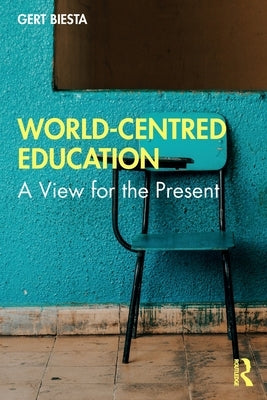 World-Centred Education: A View for the Present by Biesta, Gert