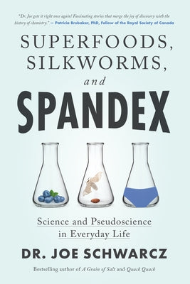 Superfoods, Silkworms, and Spandex: Science and Pseudoscience in Everyday Life by Schwarcz, Joe