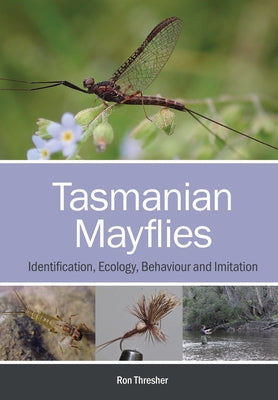 Tasmanian Mayflies: Identification, Ecology, Behaviour and Imitation by Thresher, Ron