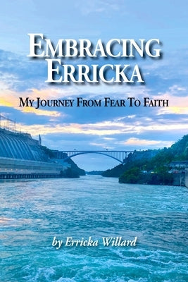 Embracing Erricka - My Journey from Fear to Faith by Willard, Erricka