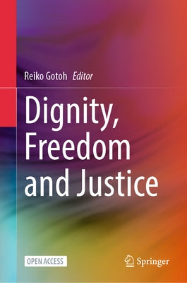 Dignity, Freedom and Justice by Gotoh, Reiko