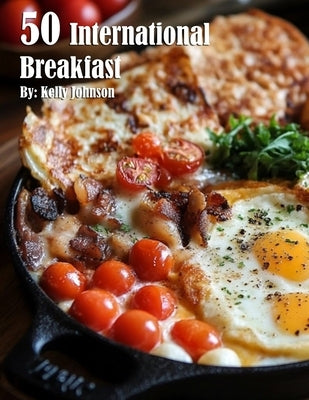 50 International Breakfast Food Recipes by Johnson, Kelly