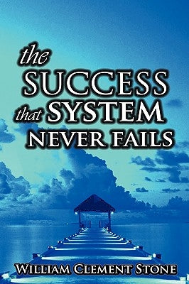 The Success System That Never Fails: The Science of Success Principles by Clement, Stone W.