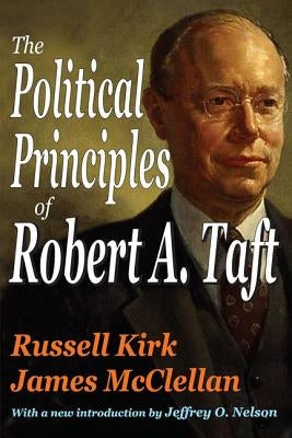 The Political Principles of Robert A. Taft by Kirk, Russell