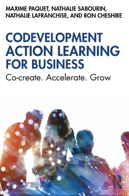 Codevelopment Action Learning for Business: Co-create. Accelerate. Grow by Paquet, Maxime