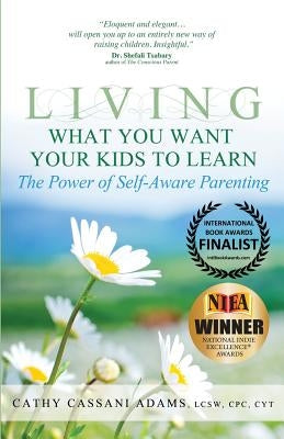 Living What You Want Your Kids to Learn: The Power of Self-Aware Parenting by Adams, Cathy Cassani