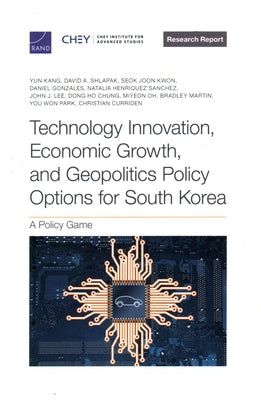 Technology Innovation, Economic Growth, and Geopolitics Policy Options for South Korea: A Policy Game by Kang, Yun