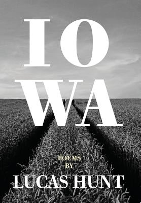 Iowa: Poetry by Lucas Hunt by Hunt, Lucas