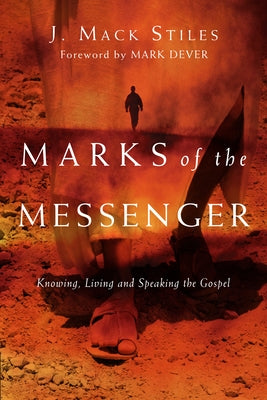 Marks of the Messenger: Knowing, Living and Speaking the Gospel by Stiles, J. Mack