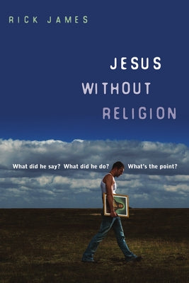 Jesus Without Religion: What Did He Say? What Did He Do? What's the Point? by James, Rick