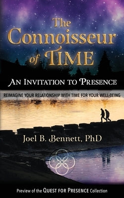 The Connoisseur of Time: An Invitation to Presence: Reimagine Your Relationship With Time For Your Well-Being by Bennett, Joel B.