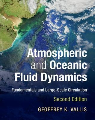 Atmospheric and Oceanic Fluid Dynamics: Fundamentals and Large-Scale Circulation by Vallis, Geoffrey K.