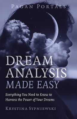 Pagan Portals - Dream Analysis Made Easy: Everything You Need to Know to Harness the Power of Your Dreams by Sypniewski, Krystina