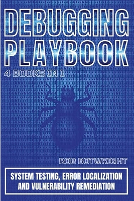 Debugging Playbook: System Testing, Error Localization, And Vulnerability Remediation by Botwright, Rob